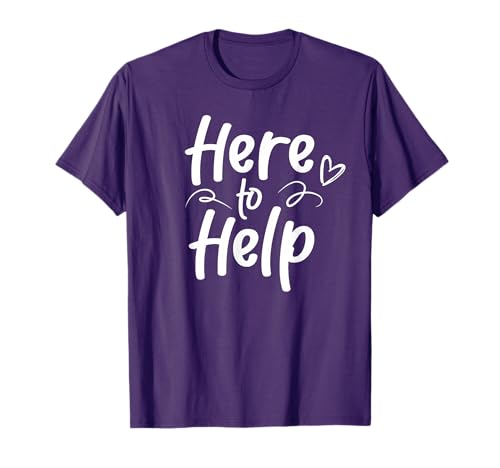 Here To Help Helper Helping Sayings Job T-Shirt