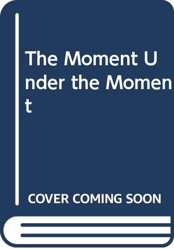 The Moment Under the Moment: Stories, a Librett... 0330327984 Book Cover
