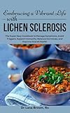 Embracing a Vibrant Life with Lichen Sclerosis: The Super Easy Cookbook to Manage Symptoms, Avoid Triggers, Support Immunity, Balance Hormones, and Improve Overall Health