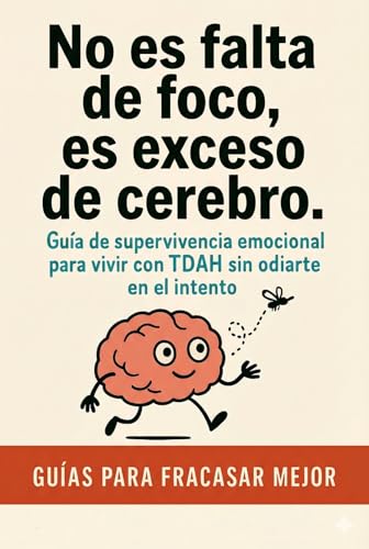 No es falta de foco, es exceso de cerebro: Guía de supervivencia emocional para vivir con TDAH s...