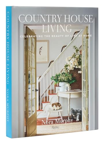 Country House Living: Celebrating the Beauty of Life at Home