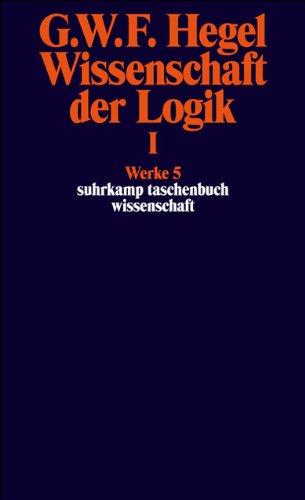 Werke in 20 Bänden mit Registerband: 5: Wissenschaft der Logik I. Erster Teil. Die objektive Logik. Werke in 20 Bänden mit Registerband: 5: Wissenschaft der Logik I. Erster Teil. Die objektive Logik.