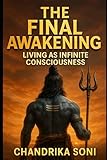 The Final Awakening: Living as Infinite Consciousness: The Vedic Path to Enlightenment, Book Three — A Journey Beyond Mind, Ego, and Illusion into the Radiance of the Self