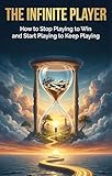 Infinite Player: How to Stop Playing to Win and Start Playing to Keep Playing (English Edition)