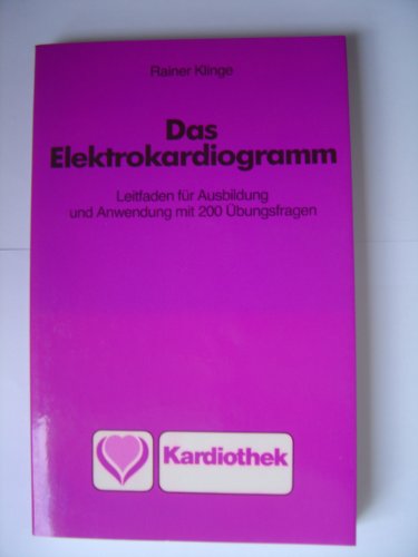 Das Elektrokardiogramm : Leitfaden für Ausbildung und Anwendung ; mit 200 Übungsaufgaben