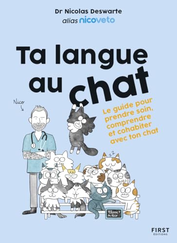 Ta langue au chat - le guide du chat par le veto star des réseaux nicoveto: Nico Veto - guide du chat - conseils vétérinaires - chat domestique -
