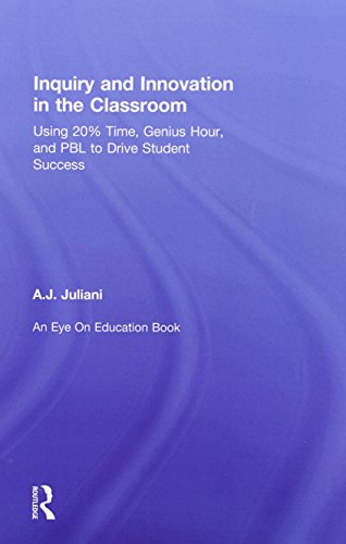 Inquiry and Innovation in the Classroom: Using 20% Time, Genius Hour, and...
