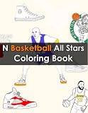 N Basketball All Stars Coloring Book: The Ultimate Basketball Coloring Book With NBA Greatest Players (All-Stars), Teams, Logos and The Top Shoes of All Time