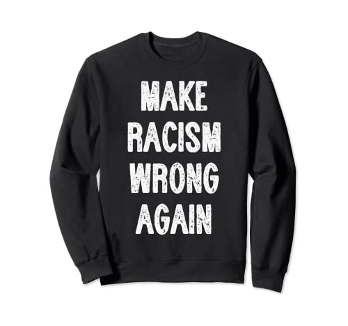 Hacer el racismo equivocado otra vez el regalo contra el racismo Sudadera