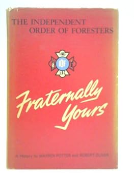 Fraternally Yours; A History of the Independent Order of Foresters
