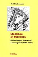 Stadtebau Im Mittelalter: Siebenburgen, Banat Und Kreischgebiet (1242-1347) (German Edition) 3412138010 Book Cover