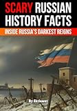 Scary Russian History Facts: Inside Russia’s Darkest Reigns (Russian History Books)