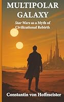 MULTIPOLAR GALAXY: Star Wars as a Myth of Civilizational Rebirth 1970784008 Book Cover