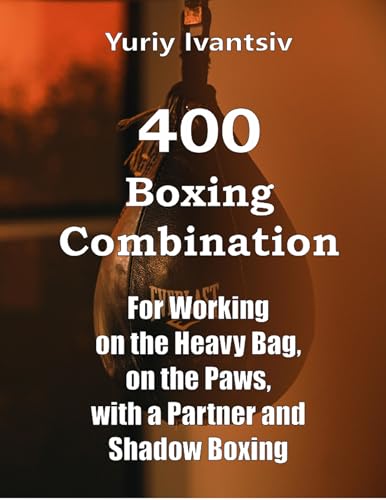 400 Boxing Combinations: For Working on the Heavy Bag, on the Paws, with a Partner and Shadow Boxing