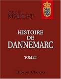  Histoire de Dannemarc: Contenant ce qui s\'est passé depuis l\'établissement de la monarchie jusques à l\'avénement de la maison d\'Oldenbourg au throne. Tome 1