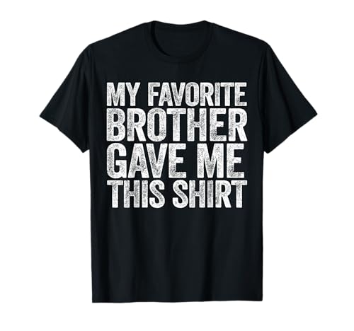 My Favorite Brother Gave Me This Shirt Sibling Sister T-Shirt