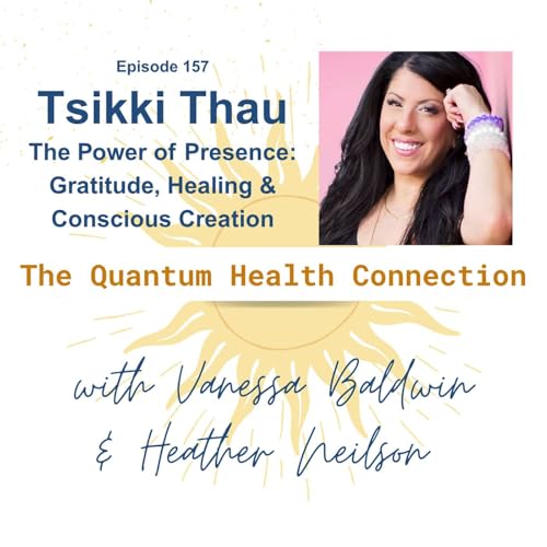 #157 The Power of Presence: Gratitude, Healing & Conscious Creation with Tsikki Thau