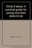 What It Takes: A Survival Guide for Young and Teen Dads-To-Be 1888231025 Book Cover