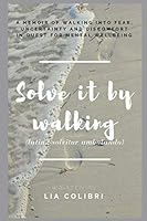 Solve it by Walking: A memoir of walking into fear, uncertainty and discomfort in search of mental wellbeing 1987730208 Book Cover