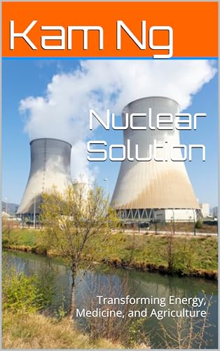 Nuclear Solution: Transforming Energy, Medicine, and Agriculture (Science and Technology Book 81)