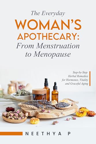 The Everyday Woman’s Apothecary:From Menstruation to Menopause: Step-by-Step Herbal Remedies