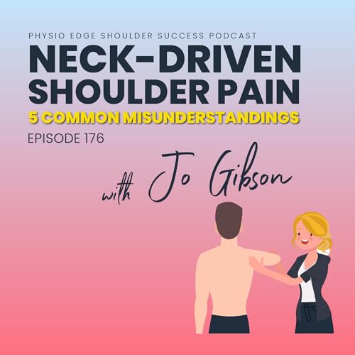 176. Neck-driven shoulder pain - 5 common misunderstandings. Physio Edge Shoulder Success podcast with Jo Gibson
