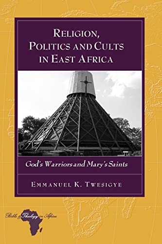 Religion, Politics And Cults In East Africa: God’s Warriors And Mary’s Saints (Bible And Theology In Africa) #TOP11
