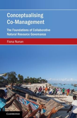 Conceptualising Co-Management: The Foundations of Collaborative Natural Resource Governance (Cambridge Studies on Environment, Energy and Natural Resources Governance)