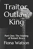 Traitor, Outlaw, King: Part One: The Making of Robert Bruce 1719899193 Book Cover