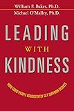 Leading with Kindness: How Good People Consistently Get Superior Results