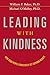 Leading with Kindness: How Good People Consistently Get Superior Results