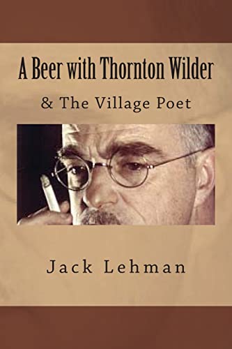 A Beer with Thornton Wilder & The Village Poet (Numbered Poems): Fictional Autobiography in 3 Acts