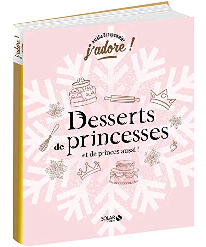 Télécharger Desserts de princesses (et de princes aussi!) - j'adore Francais PDF