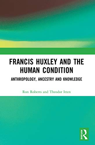 Francis Huxley and the Human Condition: Anthropology, Ancestry and Knowledge (English Edition)