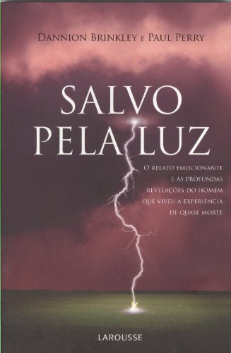 Salvo Pela Luz. O Relato Emocionante e as Profundas Revelações do Homem que Viveu a Experiência de Quase Morte