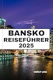 BANSKO REISEFÜHRER 2025: Erkunden Sie traditionelle Dörfer, entspannen Sie in Thermalbädern und holen Sie sich Insidertipps für einen perfekten bulgarischen Alpenurlaub.