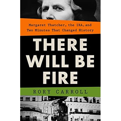 There Will Be Fire: Margaret Thatcher, the IRA, and Two Minutes That Changed History Cover