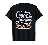 Good Morning Bitch Tits Funny Vulgar Offensive Rude Coffee T-Shirt