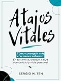Atajos Vitales: Cómo conseguir más con menos esfuerzo en tu familia, trabajo, salud, riqueza, comunidad y vida personal.