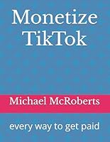 Monetize TikTok: every way to get paid B0F5NXKXFL Book Cover