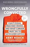 Wrongfully Convicted (Updated and Expanded Edition): Guilty Pleas, Imagined Crimes, and What Canada Must Do to Safeguard Justice