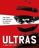 ultra football fans  Potter, P: Ultras. A Way of Life: The fight for the soul of Modern Football (Two Finger Salute)