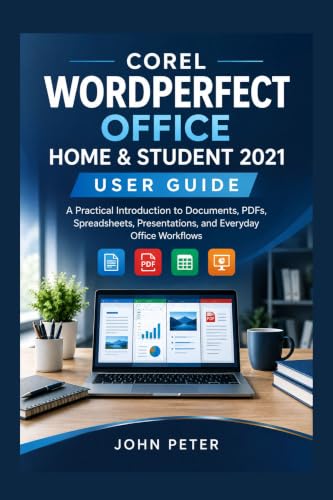 Corel WordPerfect office Home & Student 2021 User Guide: A Practical Introduction to Documents, PDFs, Spreadsheets, Presentations, and Everyday Office ... TECHNOLOGY USER GUIDE SERIES Book 6)