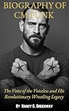 BIOGRAPHY OF CM PUNK : The Story of The Fearless Rebel Who Redefined Wrestling and Gave a Voice to the Voiceless (WWE TITANS: BIOGRAPHIES OF WWE SUPERSTARS)