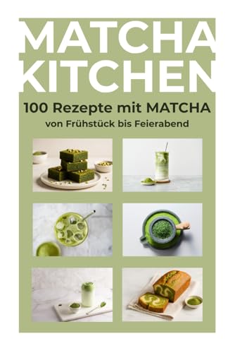 MATCHA Kitchen - 100 Rezepte mit MATCHA von Frühstück bis Feierabend: Gesund, vielseitig, überraschend – Matcha entdecken MATCHA Kitchen - 100 Rezepte mit MATCHA von Frühstück bis Feierabend: Gesund, vielseitig, überraschend – Matcha entdecken