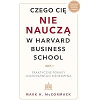 Czego cię nie nauczą w Harvard Business School