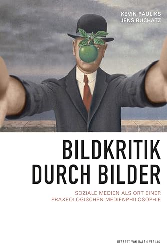 Bildkritik durch Bilder: Soziale Medien als Ort einer praxeologischen Medienphilosophie