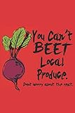 YOU CAN'T BEET LOCAL PRODUCE. DON'T WORRY ABOUT THE REST: 6x9 inch | lined | ruled paper | notebook | notes