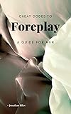 Cheat Codes to Foreplay: A Guide For Men