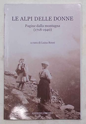 Le Alpi Delle Donne. Pagine Dalla Montagna (1718-1940)